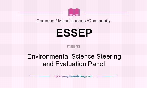 What does ESSEP mean? It stands for Environmental Science Steering and Evaluation Panel