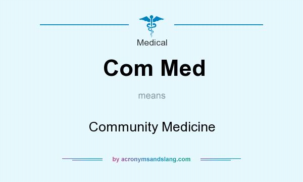 What does Com Med mean? It stands for Community Medicine