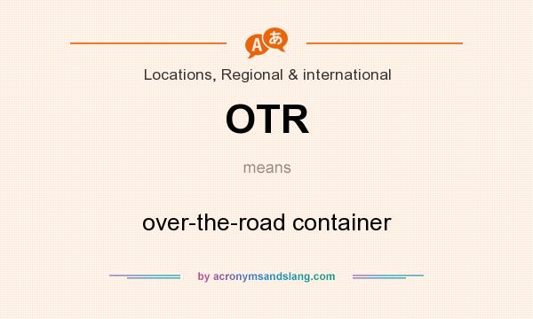 What does OTR mean? It stands for over-the-road container