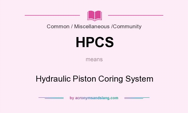 What does HPCS mean? It stands for Hydraulic Piston Coring System