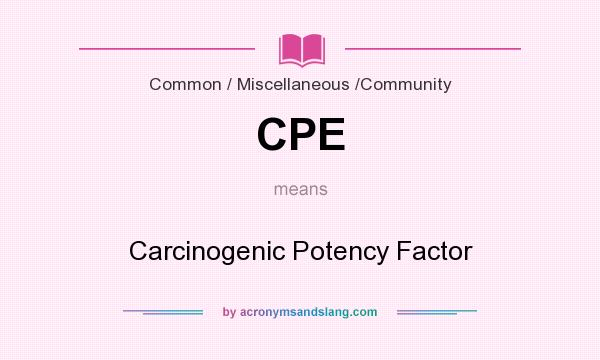 What does CPE mean? It stands for Carcinogenic Potency Factor
