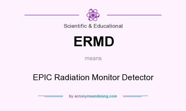 What does ERMD mean? It stands for EPIC Radiation Monitor Detector