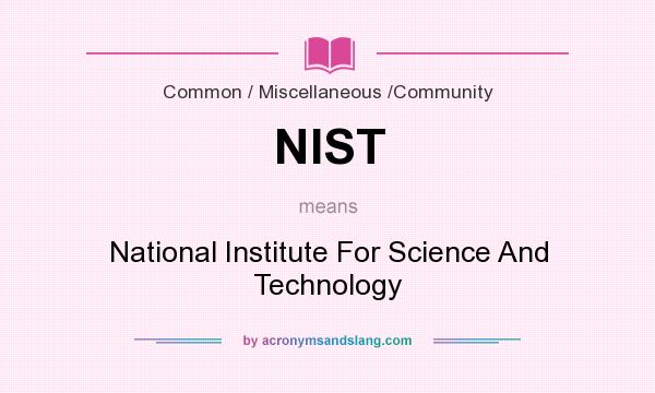 What does NIST mean? It stands for National Institute For Science And Technology