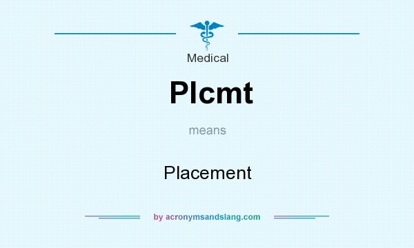 What does Plcmt mean? It stands for Placement