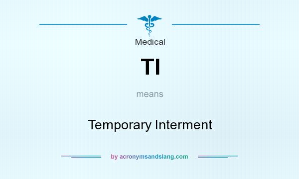 What does TI mean? It stands for Temporary Interment