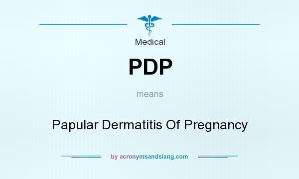 What does PDP mean? It stands for Papular Dermatitis Of Pregnancy