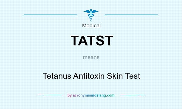 What does TATST mean? It stands for Tetanus Antitoxin Skin Test