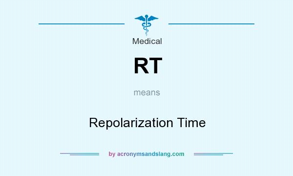 What does RT mean? It stands for Repolarization Time