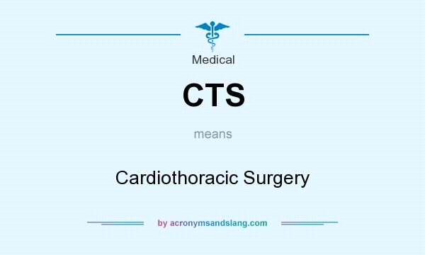 What does CTS mean? It stands for Cardiothoracic Surgery