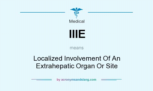 What does IIIE mean? It stands for Localized Involvement Of An Extrahepatic Organ Or Site