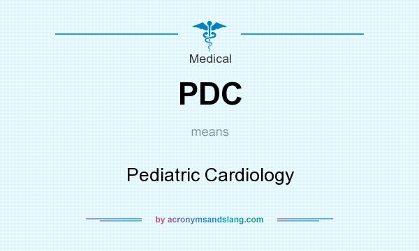 What does PDC mean? It stands for Pediatric Cardiology