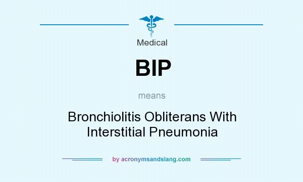 What does BIP mean? It stands for Bronchiolitis Obliterans With Interstitial Pneumonia