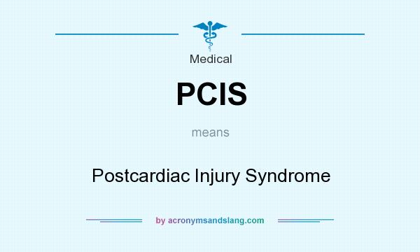 What does PCIS mean? It stands for Postcardiac Injury Syndrome
