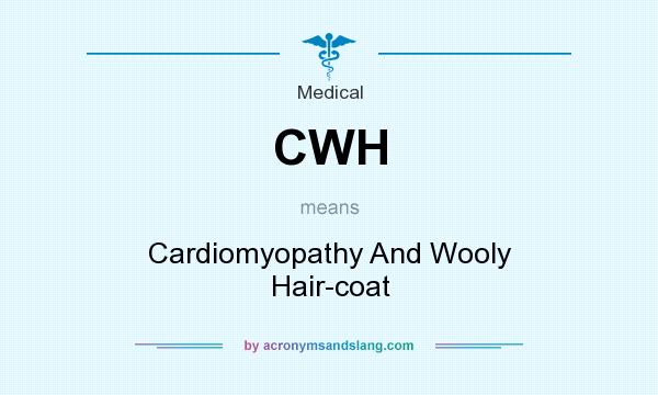 What does CWH mean? It stands for Cardiomyopathy And Wooly Hair-coat