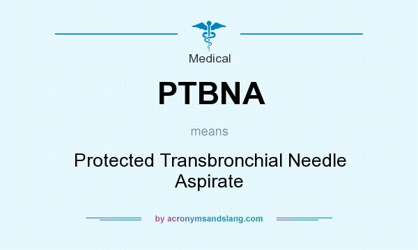 What does PTBNA mean? It stands for Protected Transbronchial Needle Aspirate