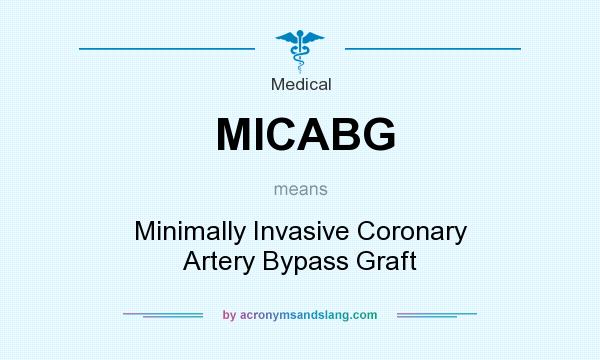 What does MICABG mean? It stands for Minimally Invasive Coronary Artery Bypass Graft