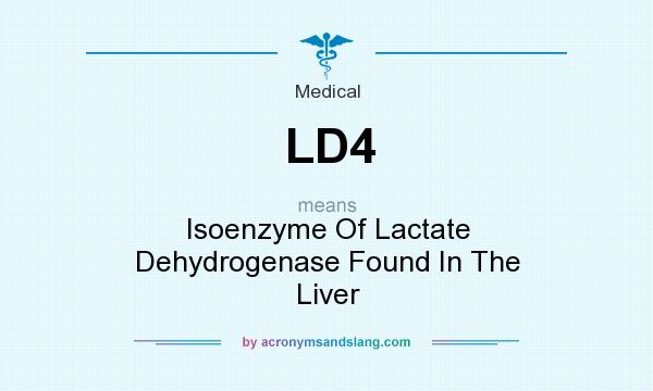 What does LD4 mean? It stands for Isoenzyme Of Lactate Dehydrogenase Found In The Liver