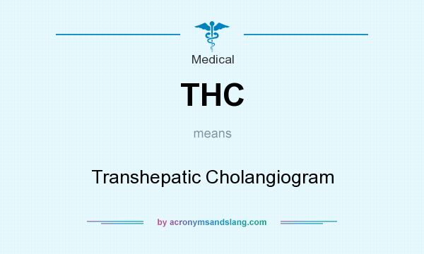 What does THC mean? It stands for Transhepatic Cholangiogram