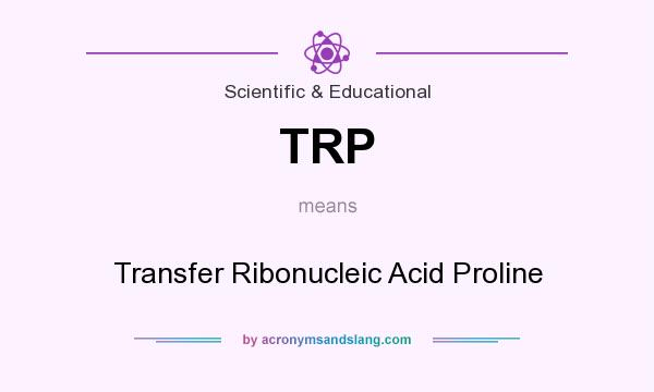 What does TRP mean? It stands for Transfer Ribonucleic Acid Proline