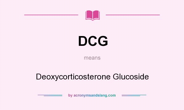 What does DCG mean? It stands for Deoxycorticosterone Glucoside