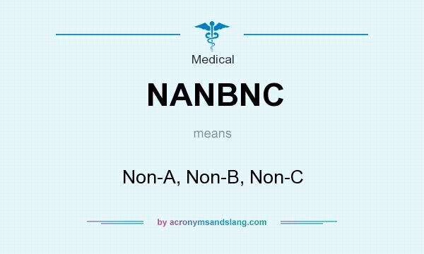 What does NANBNC mean? It stands for Non-A, Non-B, Non-C