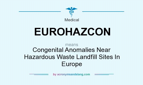 What does EUROHAZCON mean? It stands for Congenital Anomalies Near Hazardous Waste Landfill Sites In Europe