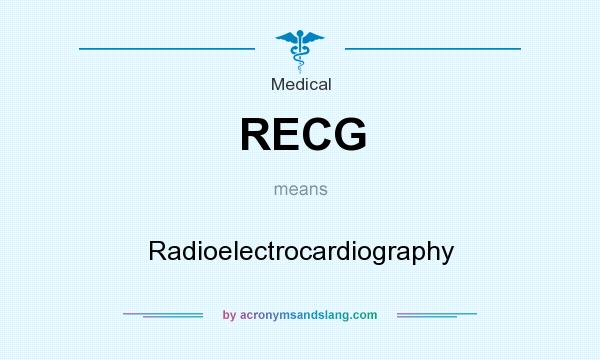 What does RECG mean? It stands for Radioelectrocardiography