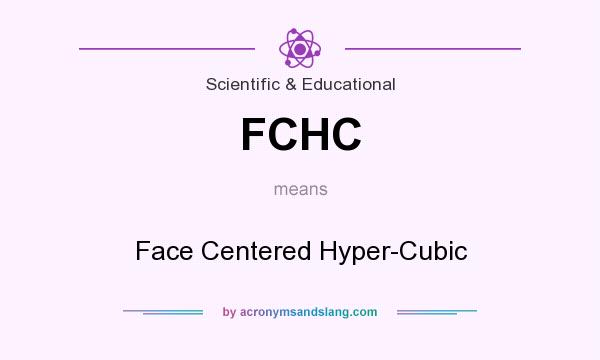 What does FCHC mean? It stands for Face Centered Hyper-Cubic