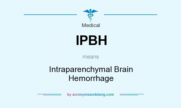 What does IPBH mean? It stands for Intraparenchymal Brain Hemorrhage