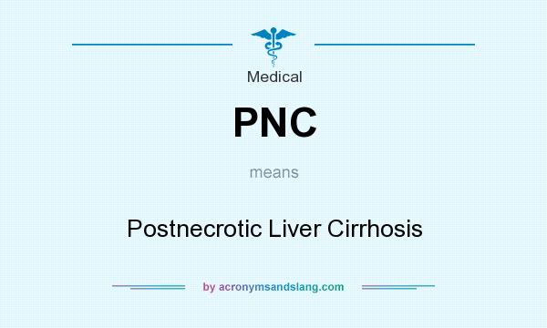 What does PNC mean? It stands for Postnecrotic Liver Cirrhosis
