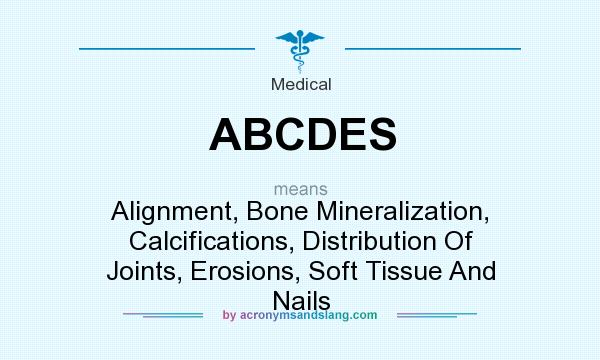 What does ABCDES mean? It stands for Alignment, Bone Mineralization, Calcifications, Distribution Of Joints, Erosions, Soft Tissue And Nails