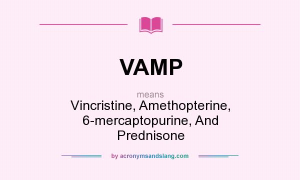 What does VAMP mean? It stands for Vincristine, Amethopterine, 6-mercaptopurine, And Prednisone