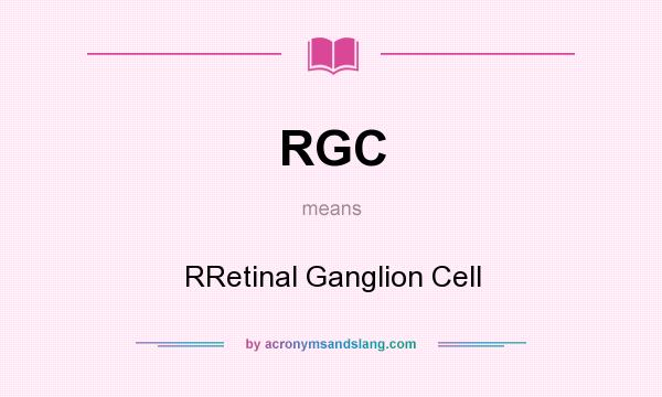 What does RGC mean? It stands for RRetinal Ganglion Cell