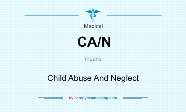 What does CA/N mean? It stands for Child Abuse And Neglect