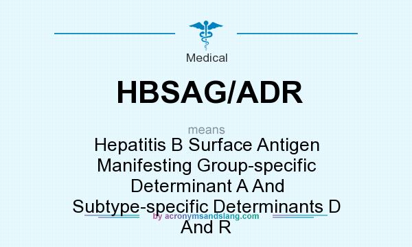 What does HBSAG/ADR mean? It stands for Hepatitis B Surface Antigen Manifesting Group-specific Determinant A And Subtype-specific Determinants D And R