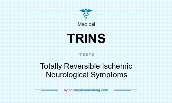 What does TRINS mean? It stands for Totally Reversible Ischemic Neurological Symptoms