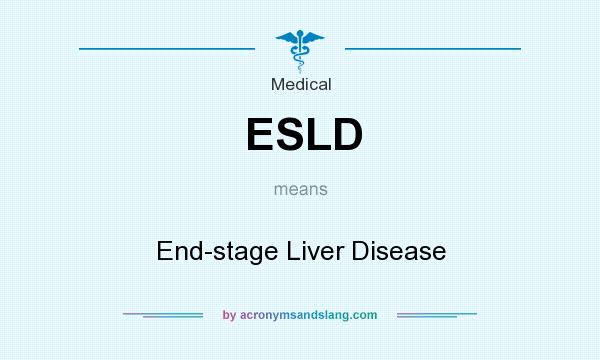 What does ESLD mean? It stands for End-stage Liver Disease