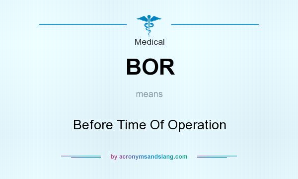 What does BOR mean? It stands for Before Time Of Operation
