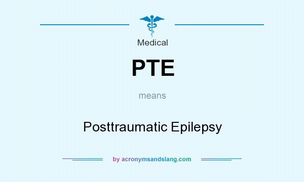 What does PTE mean? It stands for Posttraumatic Epilepsy