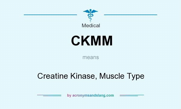 What does CKMM mean? It stands for Creatine Kinase, Muscle Type