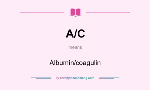 What does A/C mean? It stands for Albumin/coagulin