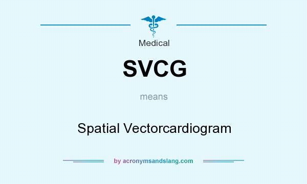 What does SVCG mean? It stands for Spatial Vectorcardiogram