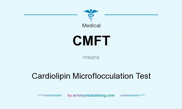 What does CMFT mean? It stands for Cardiolipin Microflocculation Test