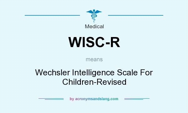 What does WISC-R mean? It stands for Wechsler Intelligence Scale For Children-Revised