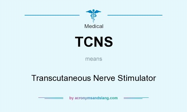 What does TCNS mean? It stands for Transcutaneous Nerve Stimulator