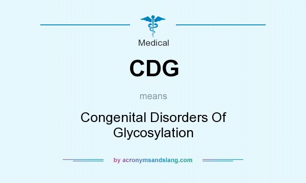 What does CDG mean? It stands for Congenital Disorders Of Glycosylation