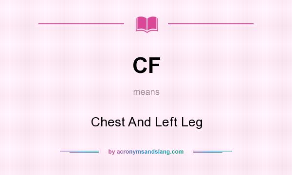 What does CF mean? It stands for Chest And Left Leg