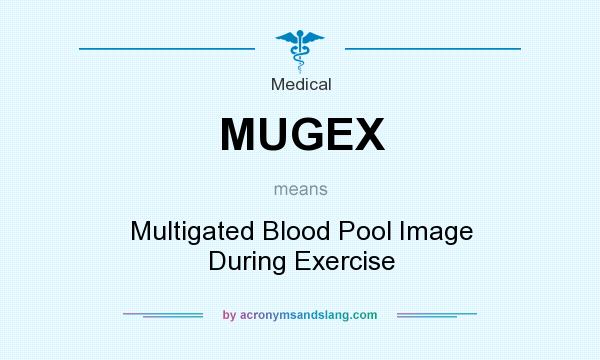 What does MUGEX mean? It stands for Multigated Blood Pool Image During Exercise