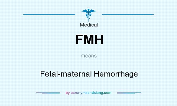 What does FMH mean? It stands for Fetal-maternal Hemorrhage