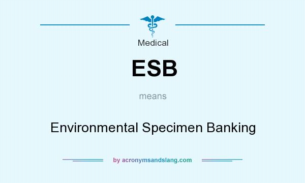 What does ESB mean? It stands for Environmental Specimen Banking